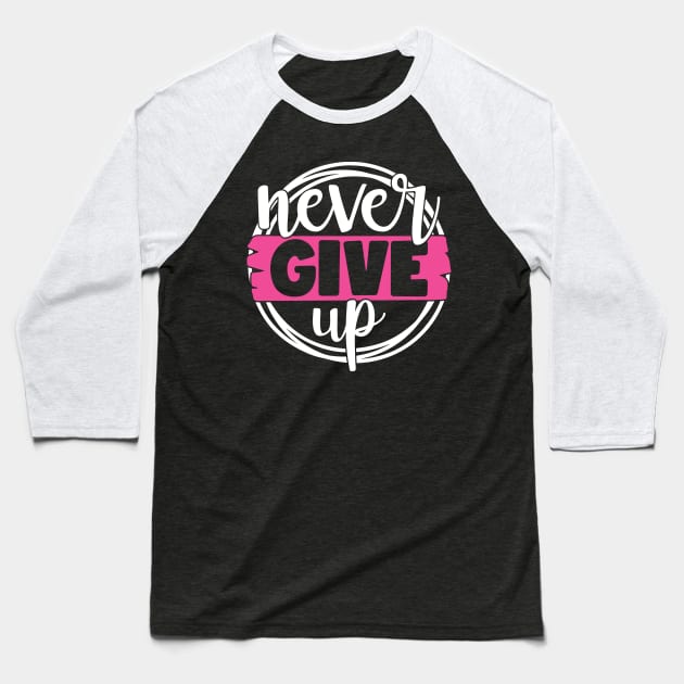 Never Give Up - Breast Cancer Fighter Survivor Warrior Pink Cancer Ribbon Baseball T-Shirt by Color Me Happy 123